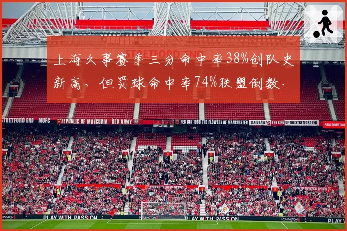 上海久事赛季三分命中率38%创队史新高，但罚球命中率74%联盟倒数，外线准内线差