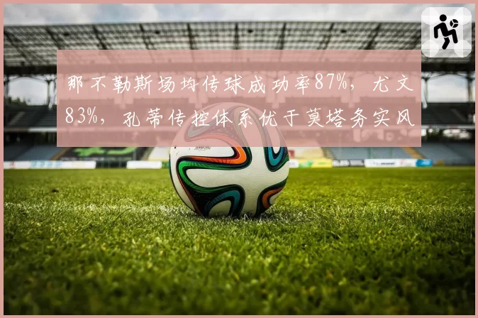 那不勒斯场均传球成功率87%，尤文83%，孔蒂传控体系优于莫塔务实风格