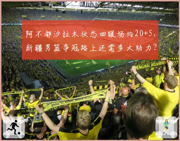 阿不都沙拉木状态回暖场均20+5，新疆男篮争冠路上还需多大助力？